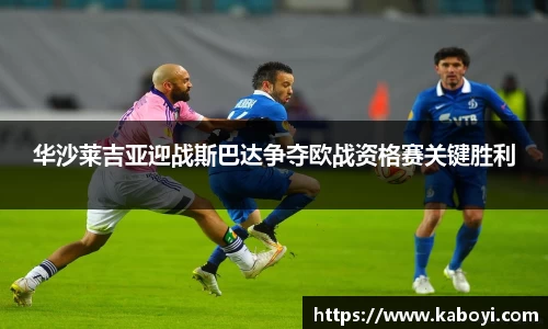 华沙莱吉亚迎战斯巴达争夺欧战资格赛关键胜利